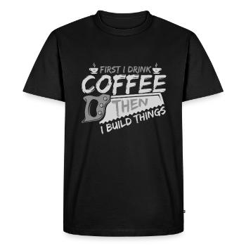 Woodworker Gifts First Drink Coffee then Build - Men's Premium Organic T-Shirt - black - Front - Nico (187cm)