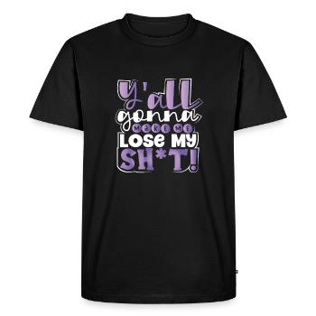 Sarcastic Y'all Gonna Make Me Lose My Sh t Funny - Men's Premium Organic T-Shirt - black - Front - Nico (187cm)