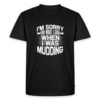 Mudder Gift Sorry for What I Said While Mudding - Men's Premium Organic T-Shirt - black - Front - Nico (187cm)
