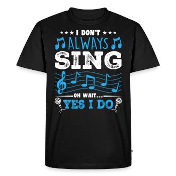 I Don't Always Sing Oh Wait, Funny Musical Theater - T-shirt Premium bio Homme - noir - Devant - Nico (187cm)