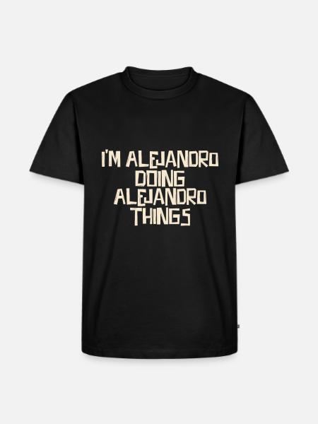 I'm Alejandro doing Alejandro things - Men's Premium Organic T-Shirt - black
