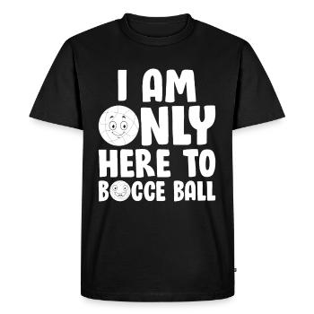 Bocce Ball Player - I Am Only Here To Bocce Ball - Men's Premium Organic T-Shirt - black - Front - Nico (187cm)