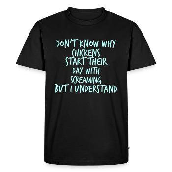 Dont know why Chicken start their day screaming - Men's Premium Organic T-Shirt - black - Front - Nico (187cm)
