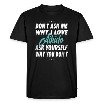 Don't ask me why I love Aikido - Men's Premium Organic T-Shirt - black - Front - Nico (187cm)