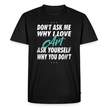 Don't ask me why I love art - Men's Premium Organic T-Shirt - black - Front - Nico (187cm)