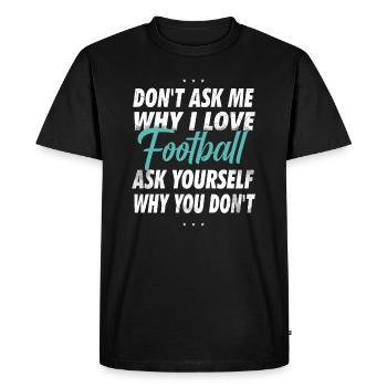 Ne me demandez pas pourquoi j’aime le football - T-shirt Premium bio Homme - noir - Devant - Nico (187cm)