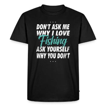 Don't ask me why I love fishing - Men's Premium Organic T-Shirt - black - Front - Nico (187cm)