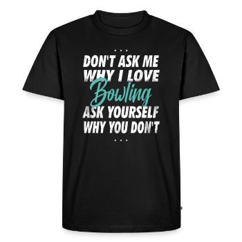Don't ask me why I love bowling - Men's Premium Organic T-Shirt - black - Front - Nico (187cm)