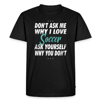 Don't ask me why I love football - Men's Premium Organic T-Shirt - black - Front - Nico (187cm)