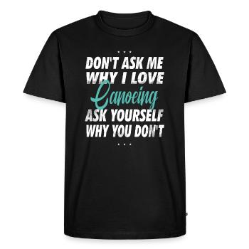 Don't ask me why I love canoeing - Men's Premium Organic T-Shirt - black - Front - Nico (187cm)