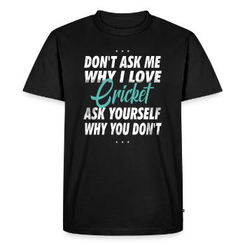 Don't Ask Me Why I Love Cricket - Men's Premium Organic T-Shirt - black - Front - Nico (187cm)