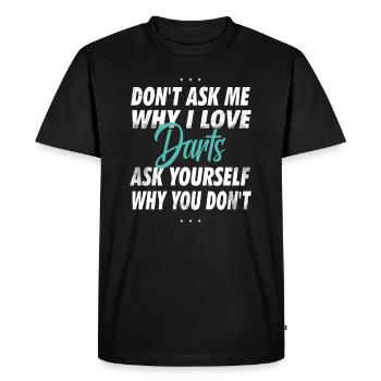 Don't ask me why I love darts - Men's Premium Organic T-Shirt - black - Front - Nico (187cm)