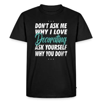Don't ask me why I love decorating - Men's Premium Organic T-Shirt - black - Front - Nico (187cm)