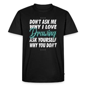 Ne me demandez pas pourquoi j’aime dessiner, peindre - T-shirt Premium bio Homme - noir - Devant - Nico (187cm)