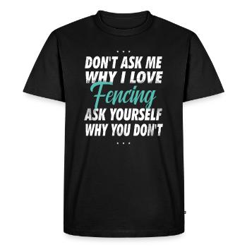 Don't ask me why I love fencing - Men's Premium Organic T-Shirt - black - Front - Nico (187cm)