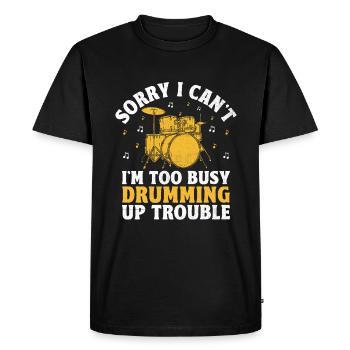 Sorry I Can't I'm Too Busy Drumming Up Trouble Dru - Men's Premium Organic T-Shirt - black - Front - Nico (187cm)