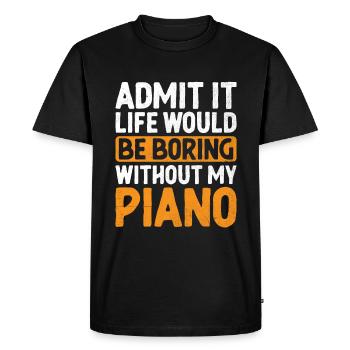 Admit It Life Would Be Boring Without My Piano Pia - Men's Premium Organic T-Shirt - black - Front - Nico (187cm)