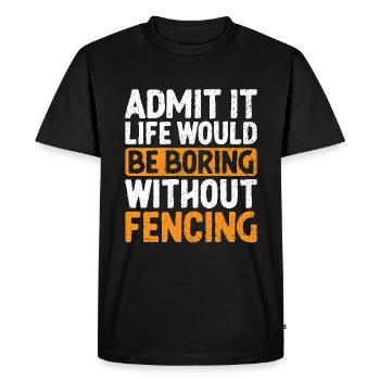 Admit It Life Would Be Boring Without Fencing - Men's Premium Organic T-Shirt - black - Front - Nico (187cm)