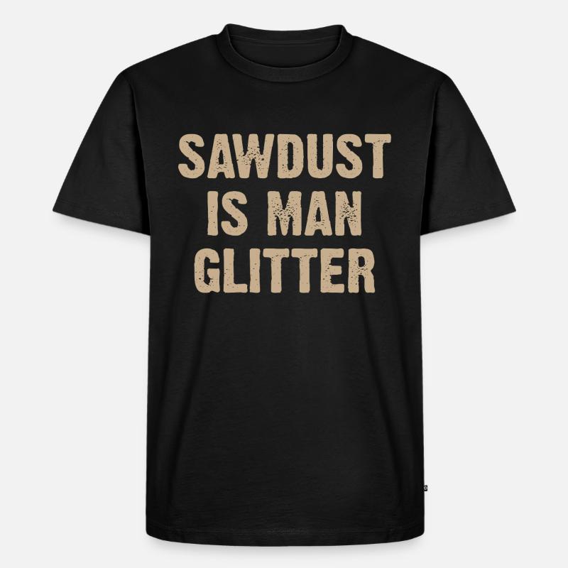 Sawdust Is Man Glitter - Männer Premium Bio T-Shirt - Schwarz
