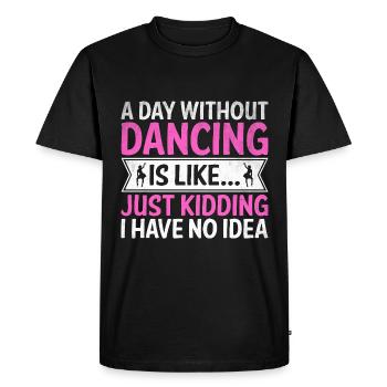 A Day Without Dancing Is Like Just Kidding I Have - Men's Premium Organic T-Shirt - black - Front - Nico (187cm)