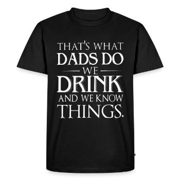 That's what Dad's do we drink and we know things - Men's Premium Organic T-Shirt - black - Front - Nico (187cm)