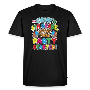 Okay 6th Grade Get Party Started Back to School - Men's Premium Organic T-Shirt - black - Front - Nico (187cm)
