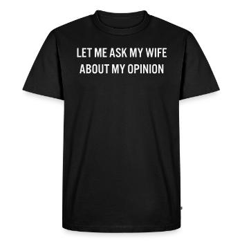 Mariage drôle Permettez-moi de demander à ma femme mon opinion - T-shirt Premium bio Homme - noir - Devant - Nico (187cm)