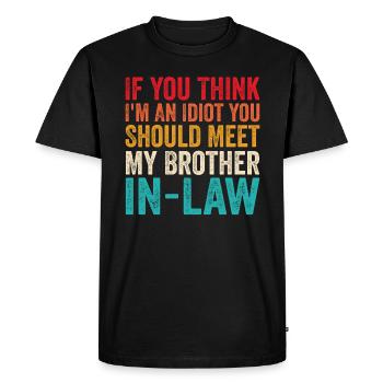 If You Think I'm Idiot Should Meet Brother In Law - T-shirt Premium bio Homme - noir - Devant - Nico (187cm)