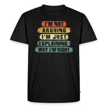 Im Not Arguing Im Just Explaining Why Im Right - Men's Premium Organic T-Shirt - black - Front - Nico (187cm)