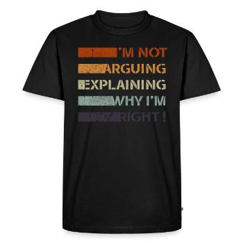 Im Not Arguing Im Just Explaining Why Im Right - Men's Premium Organic T-Shirt - black - Front - Nico (187cm)