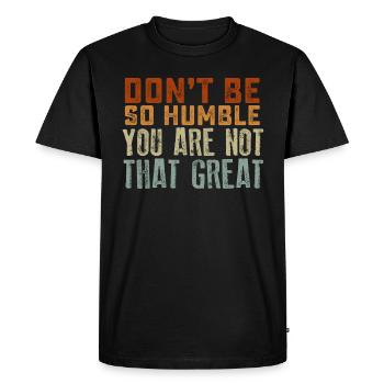 Don't Be So Humble You Are Not That Great - Men's Premium Organic T-Shirt - black - Front - Nico (187cm)