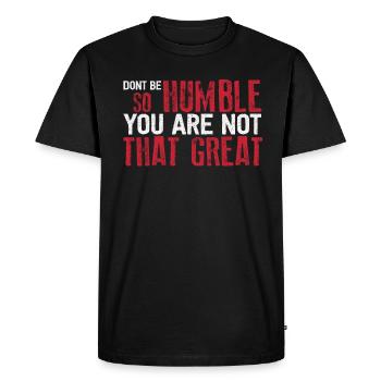 Don't Be So Humble You Are Not That Great - Men's Premium Organic T-Shirt - black - Front - Nico (187cm)