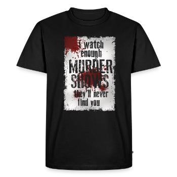 I Watch Enough Murder Shows Theyll Never Find You - Men's Premium Organic T-Shirt - black - Front - Nico (187cm)