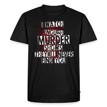 I Watch Enough Murder Shows Theyll Never Find You - Men's Premium Organic T-Shirt - black - Front - Nico (187cm)