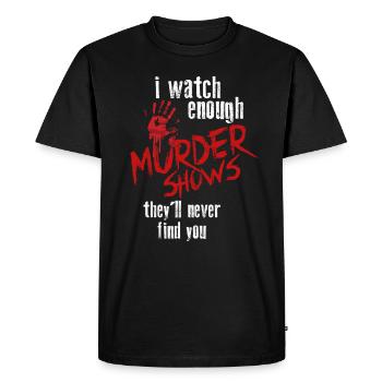 I Watch Enough Murder Shows Theyll Never Find You - Men's Premium Organic T-Shirt - black - Front - Nico (187cm)