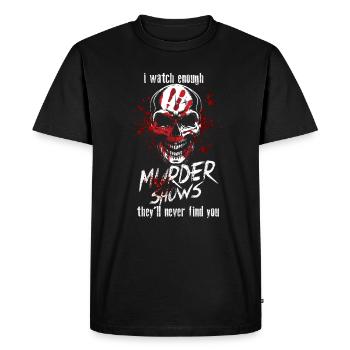 I Watch Enough Murder Shows Theyll Never Find You - Men's Premium Organic T-Shirt - black - Front - Nico (187cm)