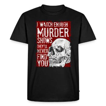 I Watch Enough Murder Shows Theyll Never Find You - Men's Premium Organic T-Shirt - black - Front - Nico (187cm)
