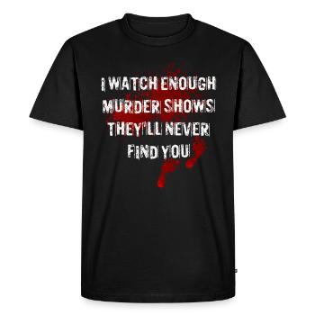 I Watch Enough Murder Shows Theyll Never Find You - Men's Premium Organic T-Shirt - black - Front - Nico (187cm)