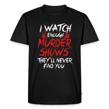 I Watch Enough Murder Shows Theyll Never Find You - Men's Premium Organic T-Shirt - black - Front - Nico (187cm)