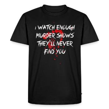 I Watch Enough Murder Shows Theyll Never Find You - Men's Premium Organic T-Shirt - black - Front - Nico (187cm)