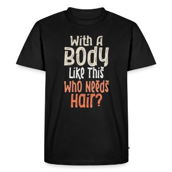 With A Body Like This Who Needs Hair - Men's Premium Organic T-Shirt - black - Front - Nico (187cm)