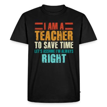 I Am A Teacher Always Right Statement - Men's Premium Organic T-Shirt - black - Front - Nico (187cm)