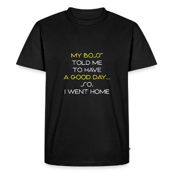 Mon patron m'a dit de passer une bonne journée. Alors je suis rentré à la maison - T-shirt Premium bio Homme - noir - Devant - Nico (187cm)