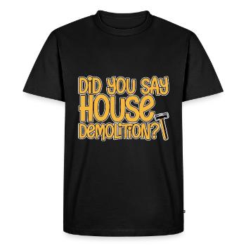 Did You Say House Demolition 2 - Men's Premium Organic T-Shirt - black - Front - Nico (187cm)