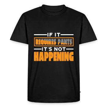 If It Requires Pants, It's Not Happening 7 - Men's Premium Organic T-Shirt - black - Front - Nico (187cm)
