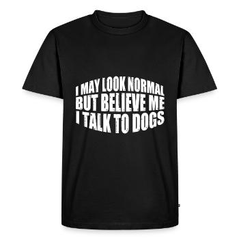 I May Look Normal But Believe Me, I Talk To Dogs 4 - Men's Premium Organic T-Shirt - black - Front - Nico (187cm)