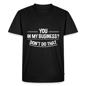 You In My Business, Don't Do That 4 - Men's Premium Organic T-Shirt - black - Front - Nico (187cm)