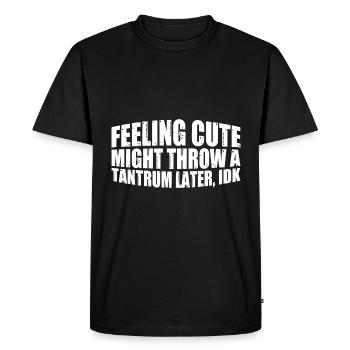 Feeling Cute, Might Throw A Tantrum Later, Idk 14 - Men's Premium Organic T-Shirt - black - Front - Nico (187cm)