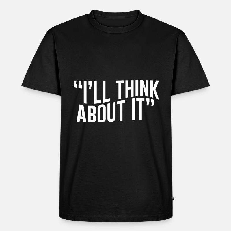 I'll Think About It - Männer Premium Bio T-Shirt - Schwarz