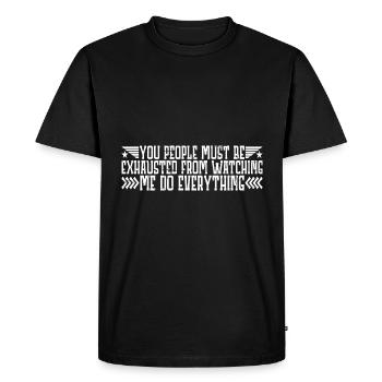 Must Be Exhausted From Watching Me Do Everything23 - Men's Premium Organic T-Shirt - black - Front - Nico (187cm)